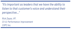 "It's important as leaders that we have the ability to listen to that customers' voice and understand their perspective..." – Rick Zayas, VP CX & Performance Improvement COPC Inc.